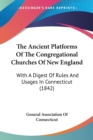 The Ancient Platforms Of The Congregational Churches Of New England: With A Digest Of Rules And Usages In Connecticut (1842) - Book