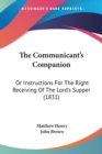 The Communicant's Companion : Or Instructions For The Right Receiving Of The Lord's Supper (1831) - Book