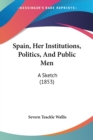 Spain, Her Institutions, Politics, And Public Men: A Sketch (1853) - Book