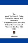 The Moral Tendency Of Divine Revelation, Asserted And Illustrated: In Eight Discourses, Preached Before The University Of Oxford In The Year 1821 (182 - Book
