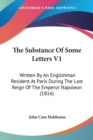 The Substance Of Some Letters V1: Written By An Englishman Resident At Paris During The Last Reign Of The Emperor Napoleon (1816) - Book