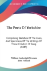 The Poets Of Yorkshire : Comprising Sketches Of The Lives, And Specimens Of The Writings Of Those Children Of Song (1845) - Book