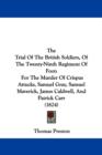 The Trial Of The British Soldiers, Of The Twenty-Ninth Regiment Of Foot: For The Murder Of Crispus Attucks, Samuel Gray, Samuel Maverick, James Caldwe - Book