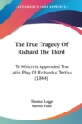The True Tragedy Of Richard The Third : To Which Is Appended The Latin Play Of Richardus Tertius (1844) - Book