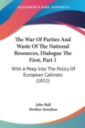 The War Of Parties And Waste Of The National Resources, Dialogue The First, Part 1: With A Peep Into The Policy Of European Cabinets (1852) - Book