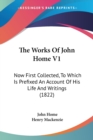 The Works Of John Home V1: Now First Collected, To Which Is Prefixed An Account Of His Life And Writings (1822) - Book