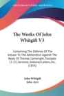 The Works Of John Whitgift V3: Containing The Defense Of The Answer To The Admonition Against The Reply Of Thomas Cartwright, Tractates 11-23, Sermons - Book