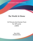 The World At Home: Or Pictures And Scenes From Far Off Lands (1869) - Book