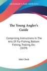 The Young Angler's Guide : Comprising Instructions In The Arts Of Fly-Fishing, Bottom Fishing, Trolling, Etc. (1839) - Book