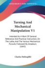 Turning And Mechanical Manipulation V1: Intended As A Work Of General Reference And Practical Instruction, On The Lathe, And The Various Mechanical Pu - Book