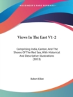 Views In The East V1-2: Comprising India, Canton, And The Shores Of The Red Sea, With Historical And Descriptive Illustrations (1833) - Book