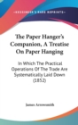 The Paper Hanger's Companion, A Treatise On Paper Hanging: In Which The Practical Operations Of The Trade Are Systematically Laid Down (1852) - Book