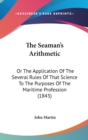 The Seaman's Arithmetic: Or The Application Of The Several Rules Of That Science To The Purposes Of The Maritime Profession (1843) - Book