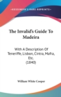 The Invalid's Guide To Madeira: With A Description Of Teneriffe, Lisbon, Cintra, Mafra, Etc. (1840) - Book