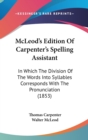 McLeod's Edition Of Carpenter's Spelling Assistant: In Which The Division Of The Words Into Syllables Corresponds With The Pronunciation (1853) - Book