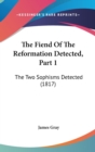 The Fiend Of The Reformation Detected, Part 1: The Two Sophisms Detected (1817) - Book