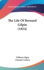 The Life Of Bernard Gilpin (1854) - Book