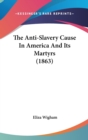 The Anti-Slavery Cause In America And Its Martyrs (1863) - Book