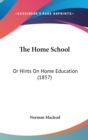 The Home School: Or Hints On Home Education (1857) - Book