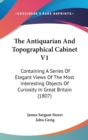 The Antiquarian And Topographical Cabinet V1: Containing A Series Of Elegant Views Of The Most Interesting Objects Of Curiosity In Great Britain (1807 - Book