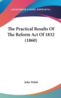 The Practical Results Of The Reform Act Of 1832 (1860) - Book