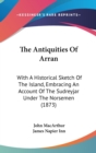 The Antiquities Of Arran: With A Historical Sketch Of The Island, Embracing An Account Of The Sudreyjar Under The Norsemen (1873) - Book