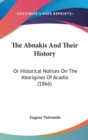 The Abnakis And Their History : Or Historical Notices On The Aborigines Of Acadia (1866) - Book