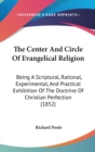 The Center And Circle Of Evangelical Religion: Being A Scriptural, Rational, Experimental, And Practical Exhibition Of The Doctrine Of Christian Perfe - Book