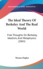 The Ideal Theory Of Berkeley And The Real World: Free Thoughts On Berkeley, Idealism, And Metaphysics (1865) - Book