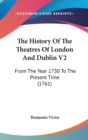 The History Of The Theatres Of London And Dublin V2: From The Year 1730 To The Present Time (1761) - Book