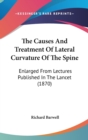The Causes And Treatment Of Lateral Curvature Of The Spine: Enlarged From Lectures Published In The Lancet (1870) - Book