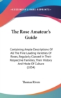 The Rose Amateur's Guide : Containing Ample Descriptions Of All The Fine Leading Varieties Of Roses, Regularly Classed In Their Respective Families, Their History And Mode Of Culture (1854) - Book