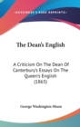 The Dean's English : A Criticism On The Dean Of Canterbury's Essays On The Queen's English (1865) - Book