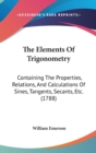 The Elements Of Trigonometry: Containing The Properties, Relations, And Calculations Of Sines, Tangents, Secants, Etc. (1788) - Book
