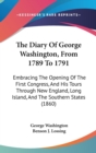 The Diary Of George Washington, From 1789 To 1791: Embracing The Opening Of The First Congress, And His Tours Through New England, Long Island, And Th - Book