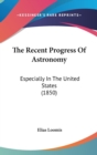 The Recent Progress Of Astronomy : Especially In The United States (1850) - Book