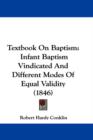 Textbook On Baptism: Infant Baptism Vindicated And Different Modes Of Equal Validity (1846) - Book
