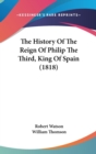 The History Of The Reign Of Philip The Third, King Of Spain (1818) - Book