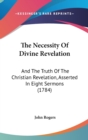 The Necessity Of Divine Revelation: And The Truth Of The Christian Revelation, Asserted In Eight Sermons (1784) - Book