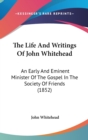The Life And Writings Of John Whitehead: An Early And Eminent Minister Of The Gospel In The Society Of Friends (1852) - Book