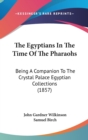 The Egyptians In The Time Of The Pharaohs: Being A Companion To The Crystal Palace Egyptian Collections (1857) - Book