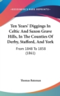 Ten Years' Diggings In Celtic And Saxon Grave Hills, In The Counties Of Derby, Stafford, And York : From 1848 To 1858 (1861) - Book