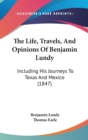 The Life, Travels, And Opinions Of Benjamin Lundy : Including His Journeys To Texas And Mexico (1847) - Book