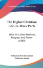 The Higher Christian Life, In Three Parts: What It Is, How Attained, Progress And Power (1860) - Book