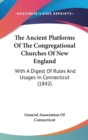 The Ancient Platforms Of The Congregational Churches Of New England: With A Digest Of Rules And Usages In Connecticut (1842) - Book