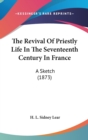 The Revival Of Priestly Life In The Seventeenth Century In France: A Sketch (1873) - Book