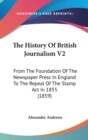 The History Of British Journalism V2: From The Foundation Of The Newspaper Press In England To The Repeal Of The Stamp Act In 1855 (1859) - Book