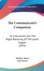 The Communicant's Companion : Or Instructions For The Right Receiving Of The Lord's Supper (1831) - Book