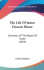 The Life Of James Deacon Hume: Secretary Of The Board Of Trade (1859) - Book