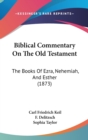 Biblical Commentary On The Old Testament: The Books Of Ezra, Nehemiah, And Esther (1873) - Book